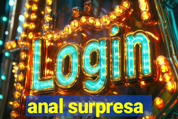 anal surpresa